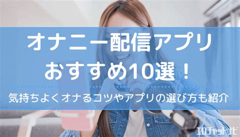 おなにーアプリ|オナニー配信アプリおすすめ12選！無料でエロすぎる女子を見る。